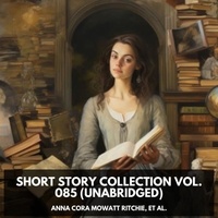 et al. Anna Cora Mowatt Ritchie et Joe Little - Short Story Collection Vol. 085 (Unabridged).