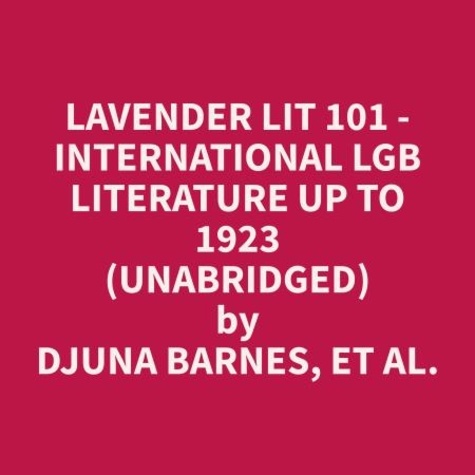 et al. Djuna Barnes et Tracy Schell - Lavender Lit 101 - International LGB Literature up to 1923 (Unabridged).