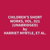 et al. Harriet Myrtle et Patricia Carter - Children's Short Works, Vol. 021 (Unabridged).