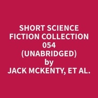 et al. Jack McKenty et Geoffrey Hester - Short Science Fiction Collection 054 (Unabridged).
