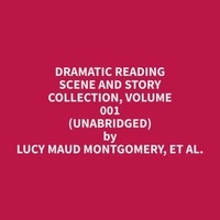et al. Lucy Maud Montgomery et Gary Vanauker - Dramatic Reading Scene and Story Collection, Volume 001 (Unabridged).