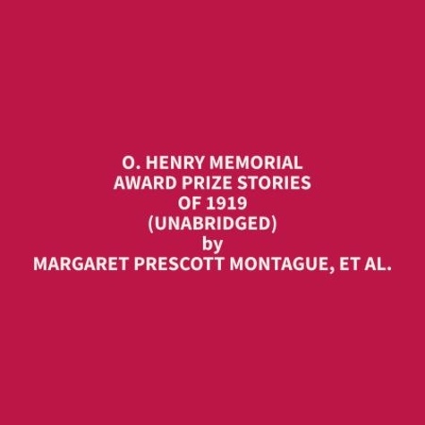 et al. Margaret Prescott Montague et Edmond Barrington - O. Henry Memorial Award Prize Stories of 1919 (Unabridged).