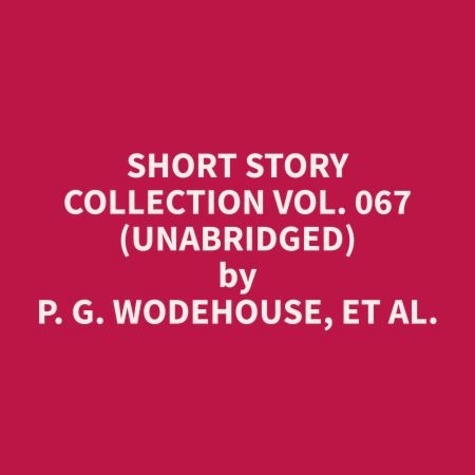 et al. P. G. Wodehouse et Otis Johnson - Short Story Collection Vol. 067 (Unabridged).