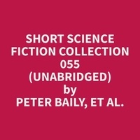 et al. Peter Baily et Marissa Palmer - Short Science Fiction Collection 055 (Unabridged).