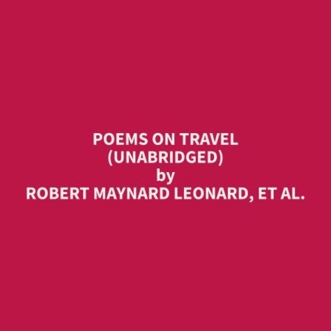et al. Robert Maynard Leonard et Robert Hillsgrove - Poems on Travel (Unabridged).