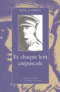Wilfred Owen - Et Chaque Lent Crepuscule... Poemes Et Lettres De Guerre (1916-1918), Edition Bilingue Francais-Anglais.