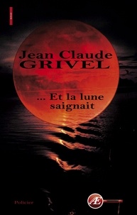 Jean-Claude Grivel - Et la lune saignait.