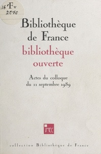  Etablissement public de la Bib - Bibliothèque de France, bibliothèque ouverte - Actes du Colloque du 11 septembre 1989, Paris.