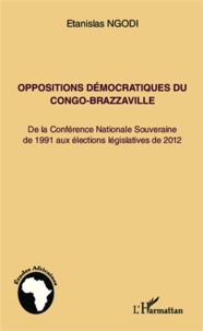 Etanislas Ngodi - Oppositions démocratiques du Congo-Brazzaville - De la Conférence Nationale Souveraine de 1991 aux élections législatives de 2012.