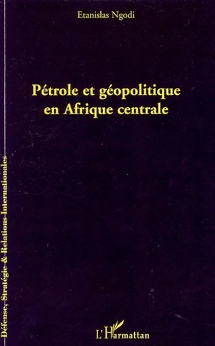Etanislas Ngodi - Pétrole et géopolitique en Afrique centrale.