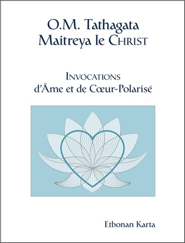 O.M. Tathagata Maitreya le Christ. Invocations d'Ame et de Coeur-Polarisé