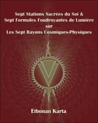 Sept Stations Sacrées du Soi & Sept Formules Foudroyantes de Lumière sur Les Sept Rayons Cosmiques-Physiques