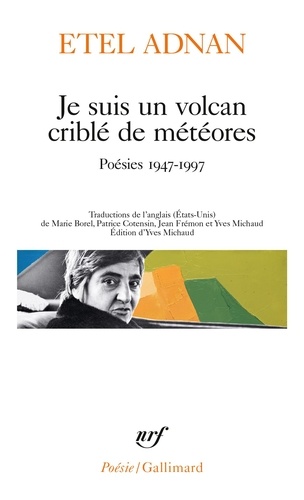 Etel Adnan - Je suis un volcan criblé de météores - Poésies 1947-1997.