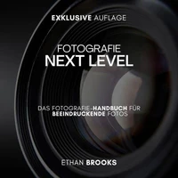 Fotografie NEXT LEVEL: Das Fotografie-Handbuch für Beeindruckende Fotos