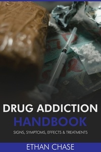  Ethan Chase - Drug Addiction Handbook: Signs, Symptoms, Effects &amp; Treatments.