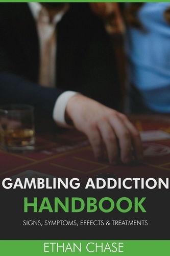  Ethan Chase - Gambling Addiction Handbook: Signs, Symptoms, Effects &amp; Treatments.