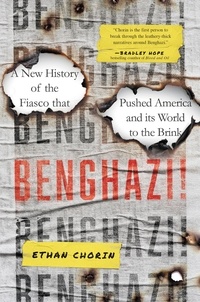 Ethan Chorin - Benghazi! - A New History of the Fiasco that Pushed America and its World to the Brink.