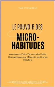Le Pouvoir des Micro-Habitudes : Transformez Votre Vie avec des Petits Changements qui Mènent à de Grands Résultats