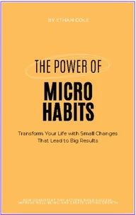 The Power of Micro Habits: Transform Your Life with Small Changes That Lead to Big Results