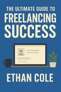 The Ultimate Guide To Freelancing And Success