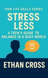 Stress Less: A Teen’s Guide to Balance in a Busy World