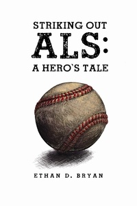  Ethan D. Bryan - Striking Out ALS: A Hero's Tale.
