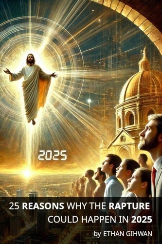 25 September Rapture 25 Reasons Why The Rapture Could Happen In 2025 de Ethan Gihwan - ePub ...