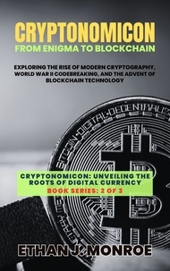  Ethan J. Monroe - Cryptonomicon: From Enigma to Blockchain: Exploring the Rise of Modern Cryptography, World War II Codebreaking, and the Advent of Blockchain Technology - Cryptonomicon: Unveiling the Roots of Digital Currency, #2.