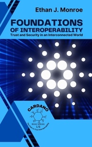  Ethan J. Monroe - Foundations of Interoperability: Trust and Security in an Interconnected World - Cardano: The Path to True Interoperability, #1.