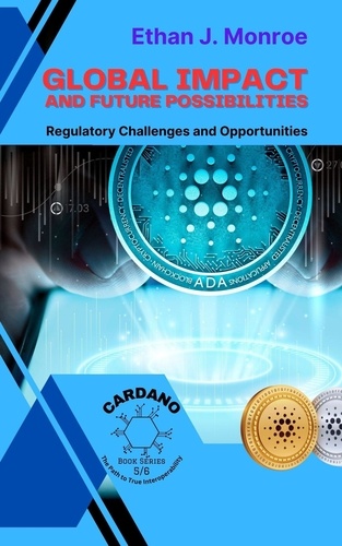  Ethan J. Monroe - Global Impact and Future Possibilities: Regulatory Challenges and Opportunities - Cardano: The Path to True Interoperability, #5.