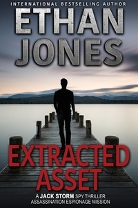  Ethan Jones - Extracted Asset - Jack Storm Spy Thriller Series, #3.