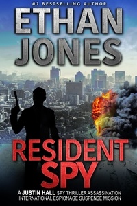  Ethan Jones - Resident Spy - Justin Hall Spy Thriller Series, #16.