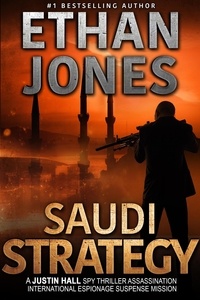  Ethan Jones - The Saudi Strategy: A Justin Hall Spy Thriller - Justin Hall Spy Thriller Series, #8.