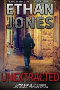  Ethan Jones - Unextracted - Jack Storm Spy Thriller Series, #4.