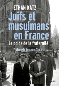 Ethan Katz - Juifs et musulmans en France - Le poids de la fraternité.