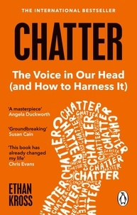 Ethan Kross - Chatter - The Voice in Our Head and How to Harness It.