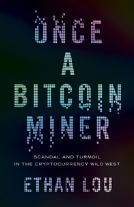 Ethan Lou - Once a Bitcoin Miner - Scandal and Turmoil in the Cryptocurrency Wild West.