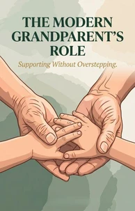 The Modern Grandparent's Role: Supporting Without Overstepping