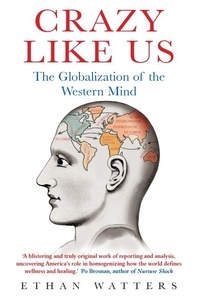 Ethan Watters - Crazy Like Us - The Globalization of the Western Mind.