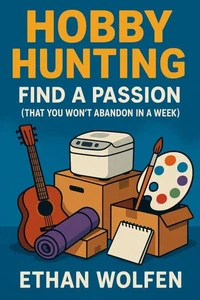 Hobby Hunting: Find a Passion (That You Won't Abandon in a Week)