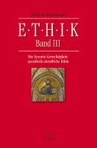 Ethik Band III - Die bessere Gerechtigkeit: spezifisch christliche Materialethik.