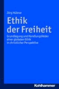 Ethik der Freiheit - Grundlegung und Handlungsfelder einer globalen Ethik in christlicher Perspektive.