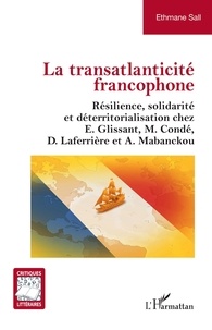 Ethmane Sall - La transatlanticité francophone - Résilience, solidarité et déterritorialisation chez E. Glissant, M. Condé, D. Laferrière et A. Mabanckou.