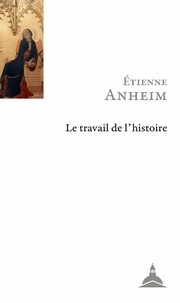 Etienne Anheim - Le travail de l'histoire.