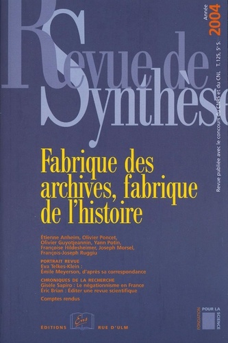 Etienne Anheim et Olivier Poncet - Revue de synthèse N° 125/2004 : Fabrique des archives, fabrique de l'histoire.