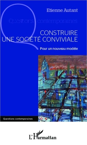 Etienne Autant - Construire une société conviviale - Pour un nouveau modèle.