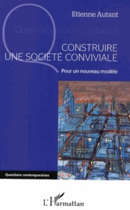 Etienne Autant - Construire une société conviviale - Pour un nouveau modèle.