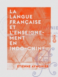 Etienne Aymonier - La Langue française et l'enseignement en Indo-Chine.