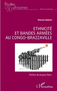 Etienne Bakissi - Ethnicité et bandes armées au Congo-Brazzaville.