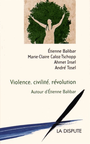 Etienne Balibar et André Tosel - Violence, civilité, révolution - Autour d'Etienne Balibar.